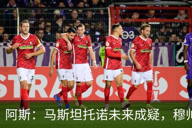 阿斯：马斯坦托诺未来成疑，穆帅希望季前赛考察他的表现再做决定